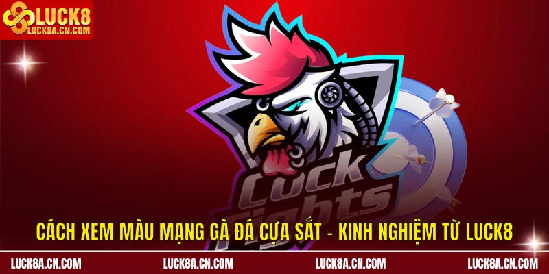 Cách Xem Màu Mạng Gà Đá Cựa Sắt – Kinh Nghiệm Từ LUCK8 2 Cách xem màu mạng gà đá cựa sắt