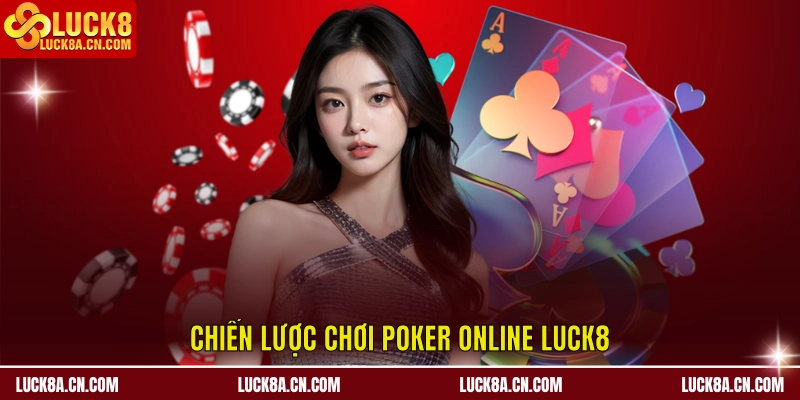 Bài Poker Online LUCK8 – Chiến Lược Và Kỹ Thuật Nâng Cao 2 Chiến lược chơi poker online LUCK8