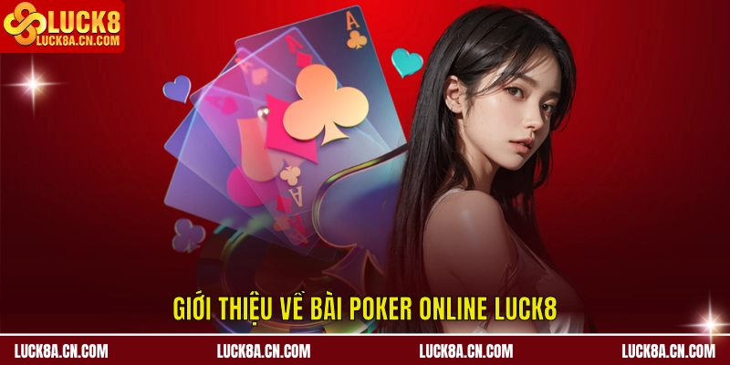Bài Poker Online LUCK8 – Chiến Lược Và Kỹ Thuật Nâng Cao 1 Giới thiệu về bài poker online LUCK8