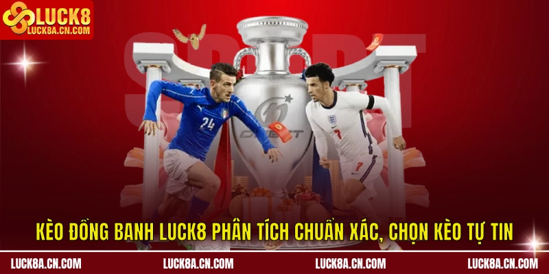 Kèo Đồng Banh LUCK8 - Phân Tích Chuẩn, Chọn Kèo Tự Tin 3 Kèo đồng banh LUCK8