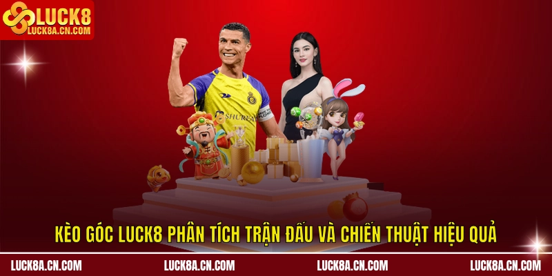 Kèo Góc LUCK8 Phân Tích Trận Đấu Và Chiến Thuật Hiệu Quả 1 Kèo góc LUCK8