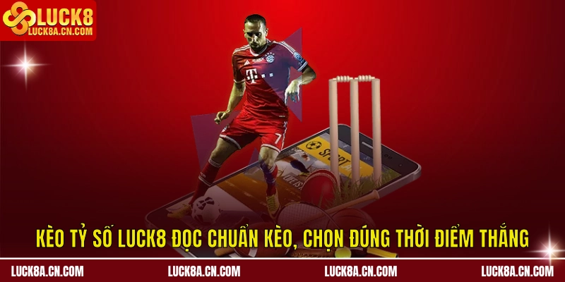 Kèo Tỷ Số - Đọc Chuẩn Kèo, Chọn Đúng Thời Điểm Thắng 2 Kèo tỷ số