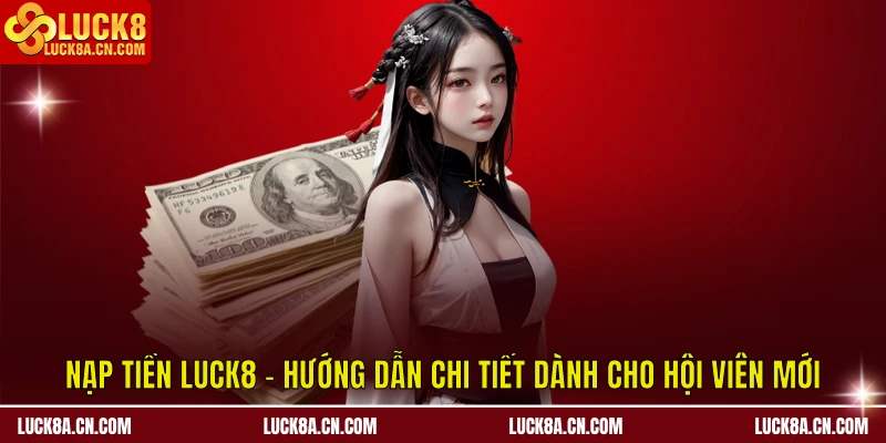 Nạp tiền LUCK8 - Hướng Dẫn Chi Tiết Dành Cho Hội Viên Mới 3 Nạp tiền LUCK8