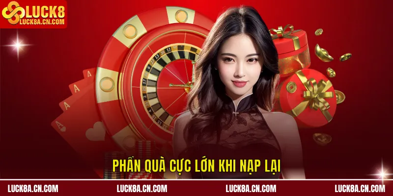Khuyến Mãi LUCK8 - Chuỗi Ưu Đãi Nổi Bật Dành Cho Hội Viên 3 Phần quà cực lớn khi nạp lại