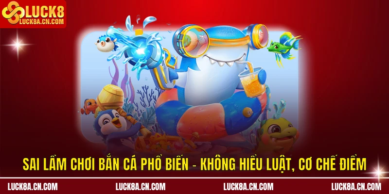 Sai Lầm Chơi Bắn Cá - 8 Nguyên Nhân Khiến Người Chơi Thua Lỗ 1 Sai lầm chơi bắn cá phổ biến - Không hiểu luật, cơ chế điểm